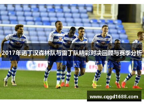 2017年诺丁汉森林队与雷丁队精彩对决回顾与赛季分析